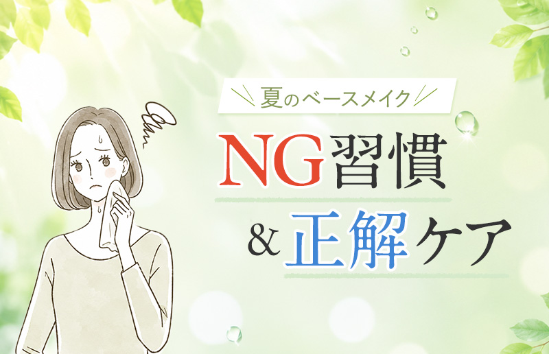 【夏のベースメイク】NG行動＆正解ケア