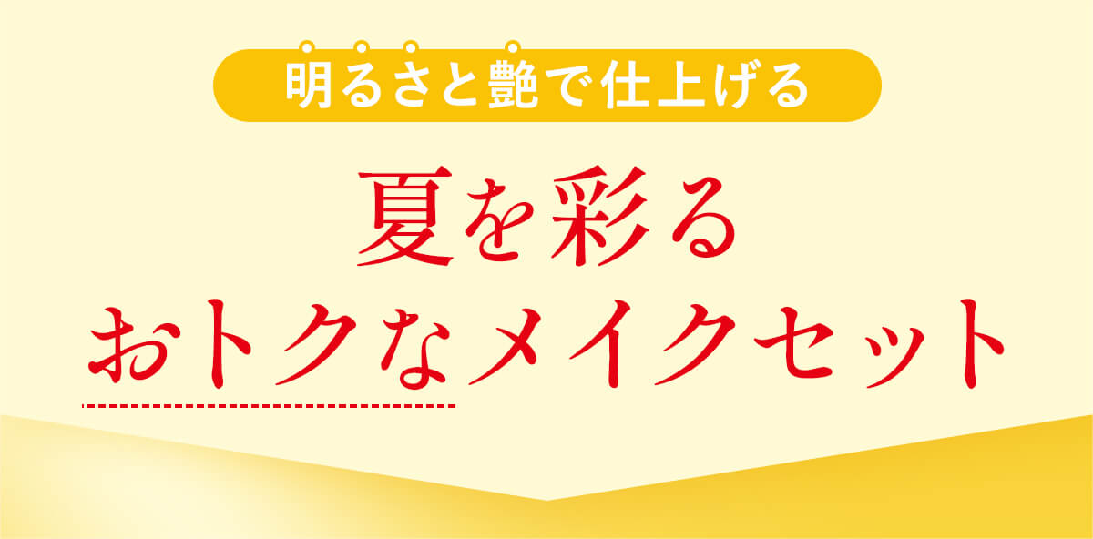 明るさと艶で仕上げる 夏を彩るおトクなメイクセット