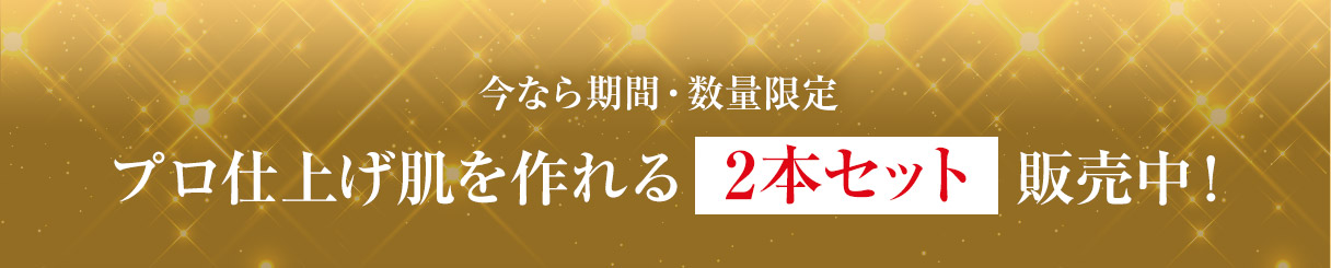 今なら期間・数量限定 プロ仕上げ肌を作れる2本セット販売中！