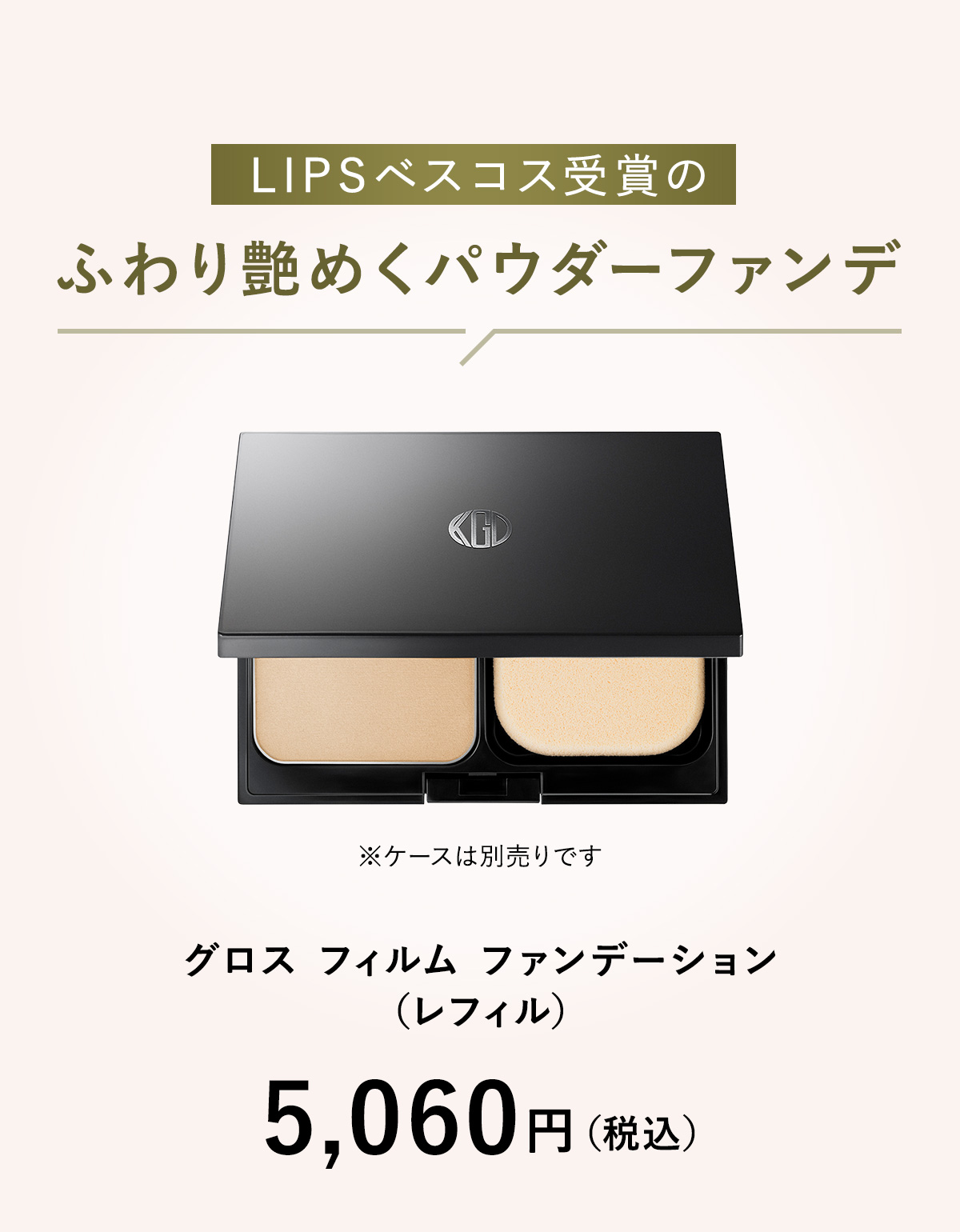 LIPSベスコス受賞のふわり艶めくパウダーファンデ「グロス フィルム ファンデーション（レフィル）」5,060円（税込）ケースは別売りです