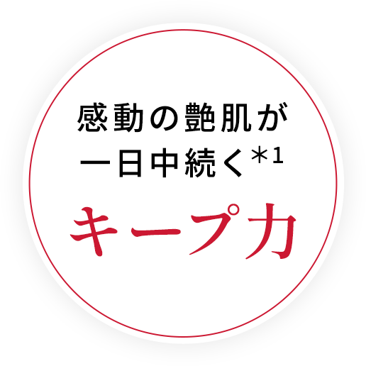 感動の艶肌が一日中続く＊1キープ力