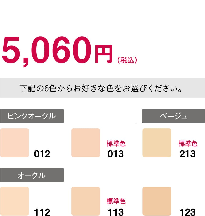 5,060円（税込）[下記の6色からお好きな色をお選びください]ピンクオークル012、013(標準色) / ベージュ213(標準色) / オークル112、113(標準色)、123
