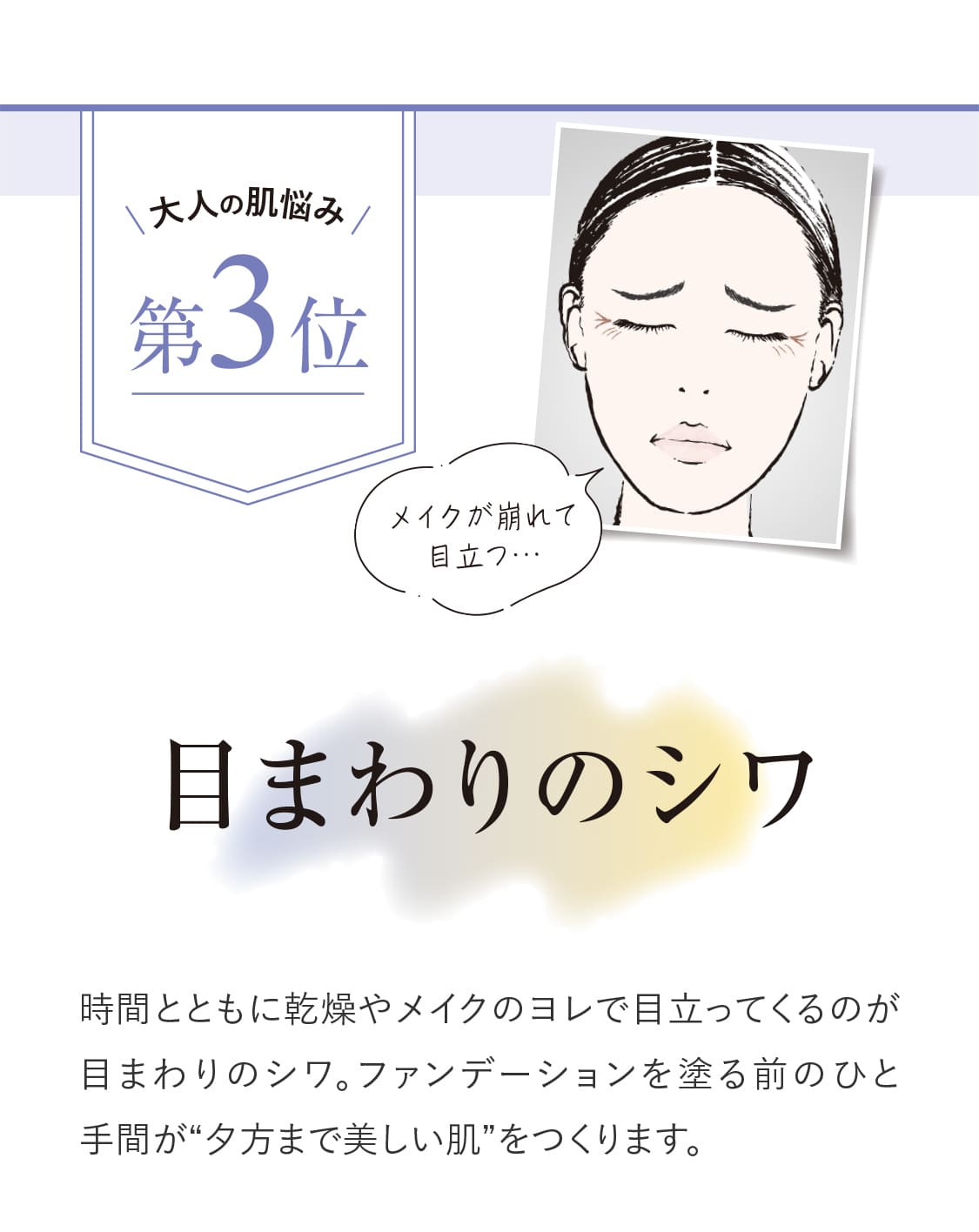 【大人の肌悩み第3位 目まわりのシワ】時間とともに乾燥やメイクのヨレで目立ってくるのが目まわりのシワ。ファンデーションを塗る前のひと手間が“夕方まで美しい肌”をつくります。