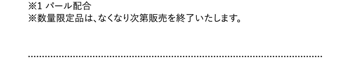 ※1 パール配合　※数量限定品は、なくなり次第販売を終了いたします。