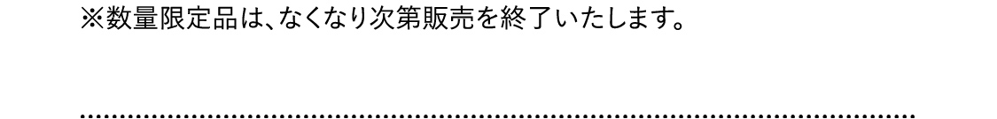 ※数量限定品は、なくなり次第販売を終了いたします。