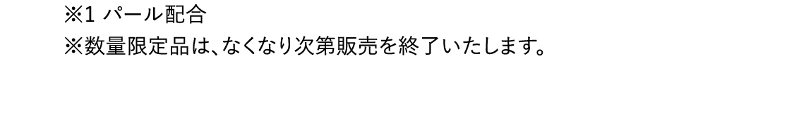※1 パール配合　※数量限定品は、なくなり次第販売を終了いたします。