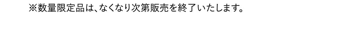 ※数量限定品は、なくなり次第販売を終了いたします。