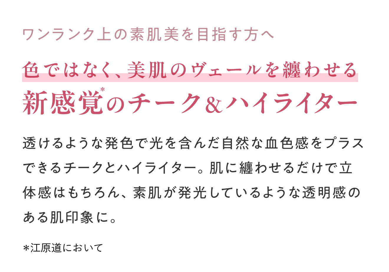 ワンランク上の素肌美を目指す方へ 色ではなく、美肌のヴェールを纏わせる新感覚のチーク&ハイライター