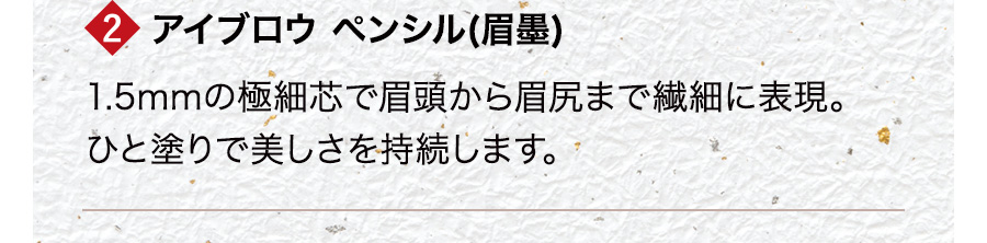 アイブロウ ペンシル(眉墨)｜1.5mmの極細芯で眉頭から眉尻まで繊細に表現。ひと塗りで美しさを持続します。