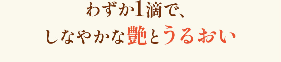 わずか1滴で、しなやかな艶とうるおい