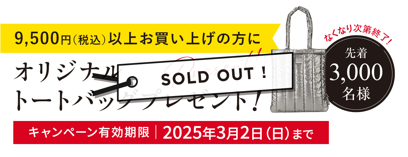 9,500円（税込）以上お買い上げの方にオリジナルトートバッグプレゼント！ キャンペーン有効期限｜2025年3月2日（日）まで