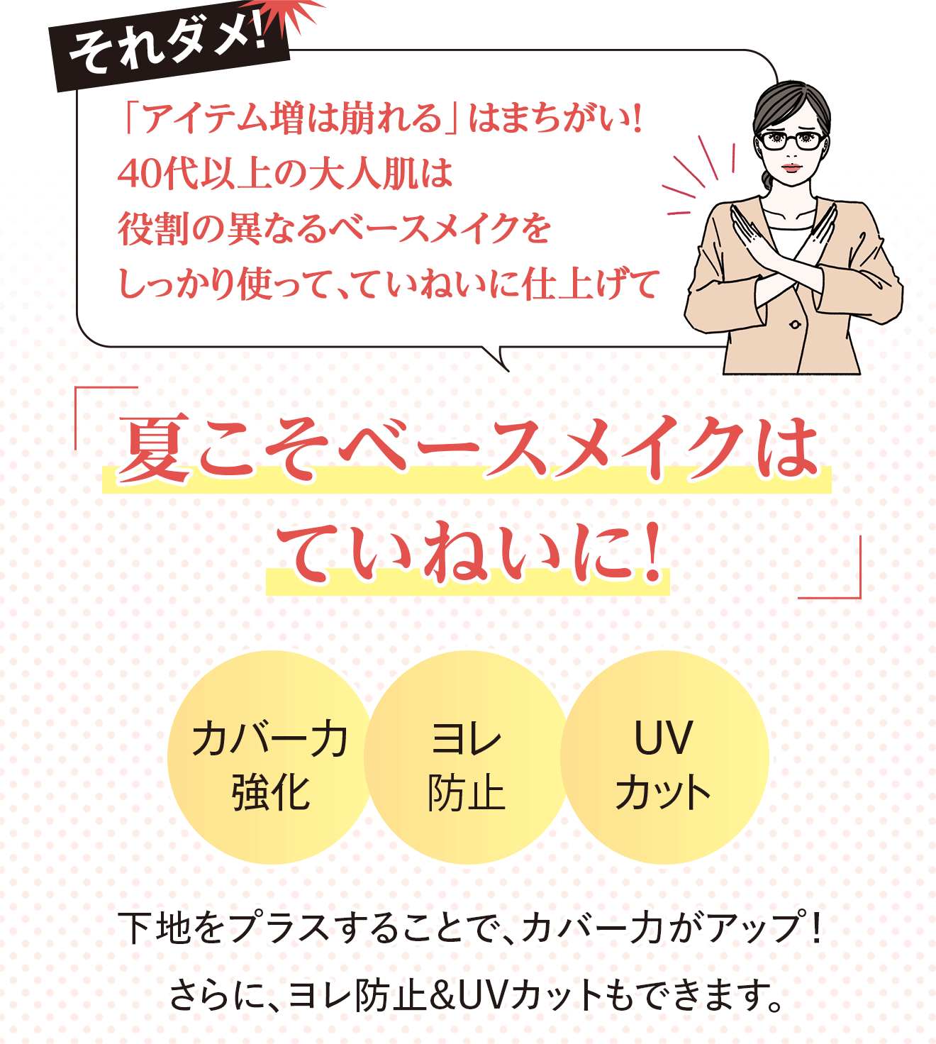 それダメ！ 「アイテム増は崩れる」はまちがい！40代以上の大人肌は役割の異なるベースメイクをしっかり使って、ていねいに仕上げて「夏こそベースメイクはていねいに！」