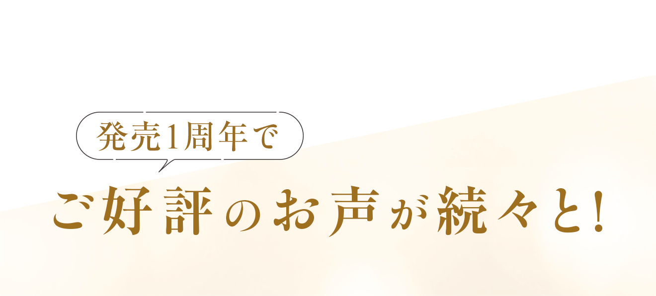 発売1周年でご好評のお声が続々と！