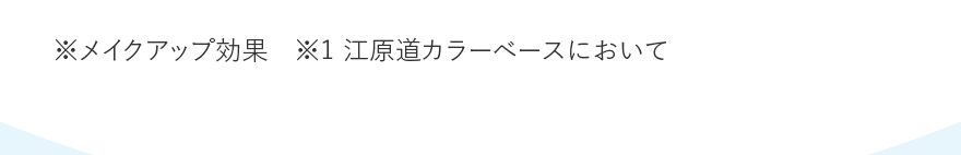 ※メイクアップ効果　※1 江原道カラーベースにおいて