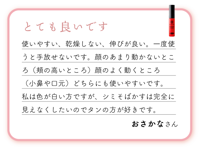 とても良いです。使いやすい、乾燥しない、伸びが良い。一度使うと手放せないです。顔のあまり動かないところ（頬の高いところ）顔のよく動くところ（小鼻や口元）どちらにも使いやすいです。私は色が白い方ですが、シミそばかすは完全に見えなくしたいのでタンの方が好きです。
