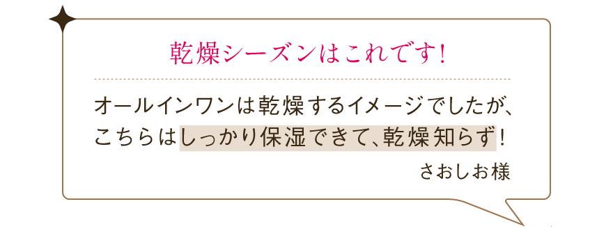 乾燥シーズンはこれです!オールインワンは乾燥するイメージでしたが、こちらはしっかり保湿できて、乾燥知らず！