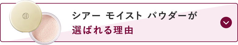 シアー モイスト パウダーが選ばれる理由
