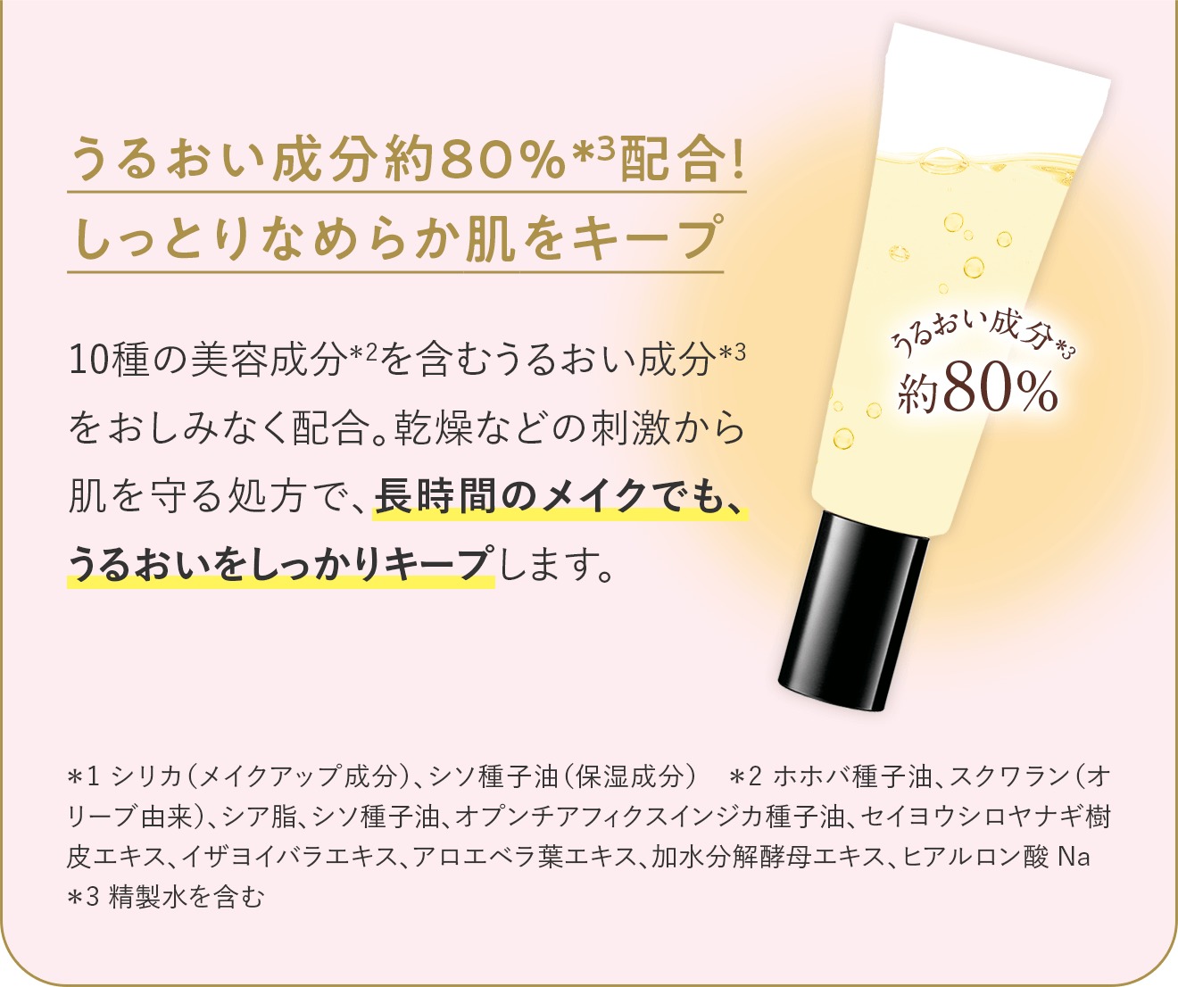 うるおい成分約80%* 配合！しっとりなめらか肌をキープ