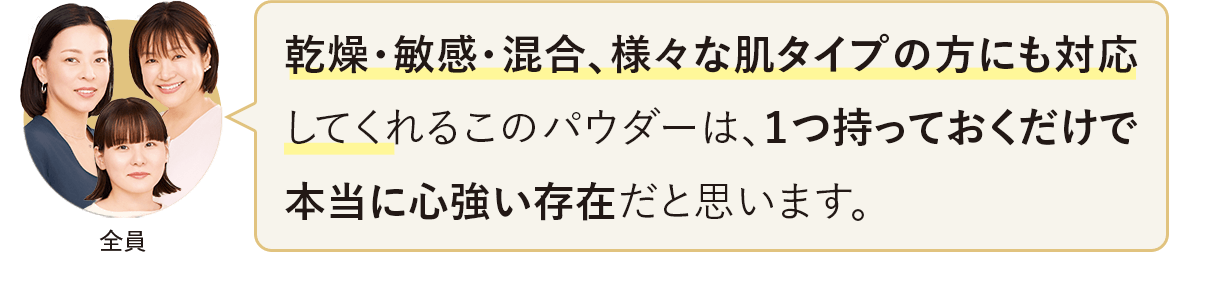 乾燥・敏感・混合、様々な肌タイプの方にも対応してくれるこのパウダーは、１つ持っておくだけで本当に心強い存在だと思います。