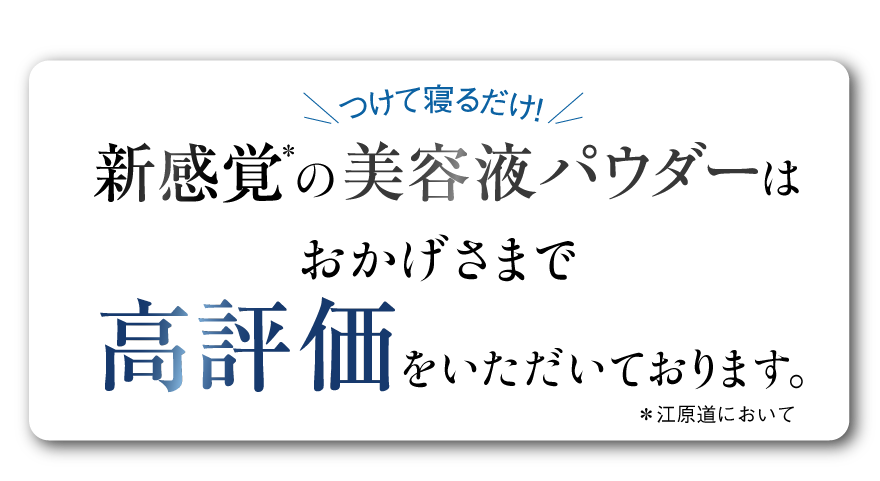 つけて寝るだけ!新感覚の美容液パウダーはおかげさまで高評価をいただいております。