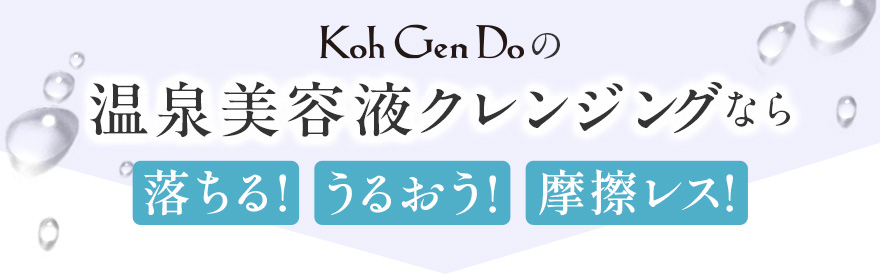 Koh Gen Doの温泉美容液クレンジングなら落ちる！うるおう！摩擦レス！